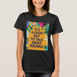 It Is A Good Day To Talk About Feelings  T-Shirt