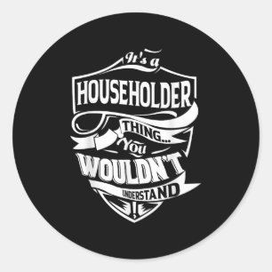 It Is A Householder Thing Gifts Classic Round Sticker