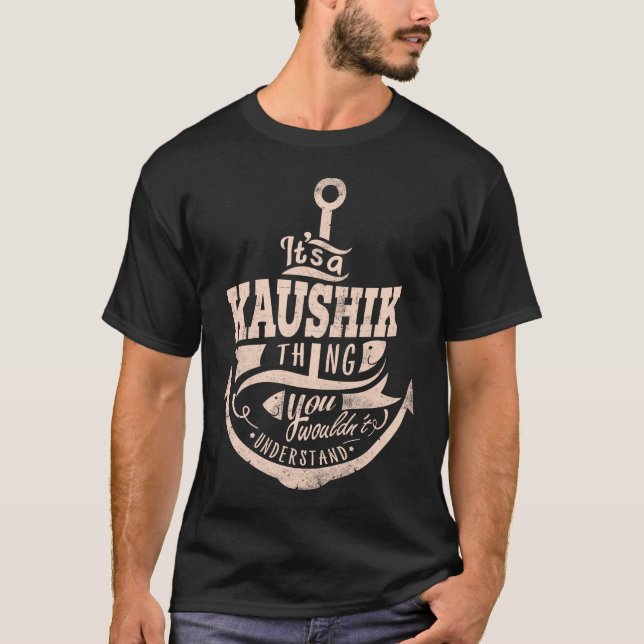 It is a KAUSHIK Thing, You wouldn't understand T-Shirt (Front)