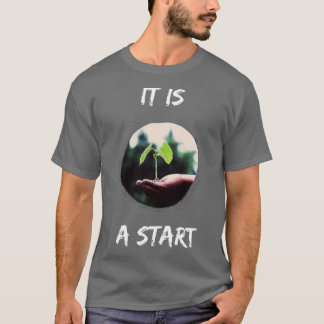 It Is A Start Plant Growing T-Shirt