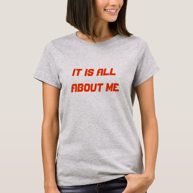 It is all about me T-Shirt (Front)
