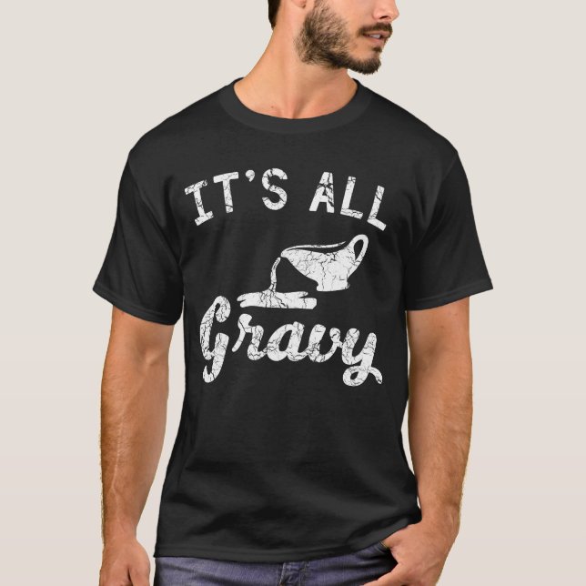 It is all gravy T-Shirt (Front)