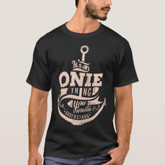 It is an ONIE Thing, You wouldn't understand T-Shirt