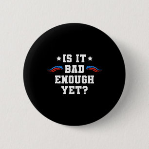 It Is Bad Enough Yet Pro-trump 2024 Conservative P 6 Cm Round Badge