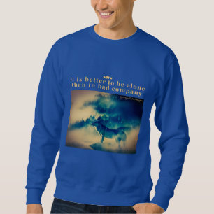It is better to be alone than in bad company sweatshirt