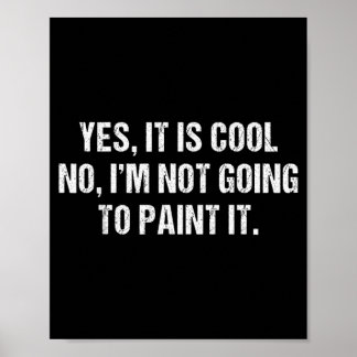 It is Cool Im Not Going to Paint It Funny Sarcasm Poster