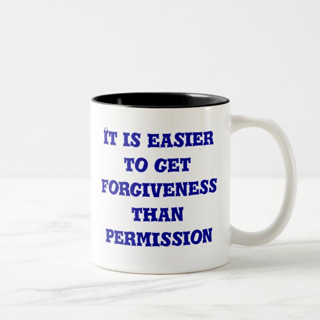 It is easier to get forgiveness than permission... Two-Tone coffee mug (Right)