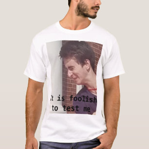 it is foolish to test me T-Shirt