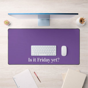 It is Friday yet? Funny work humour Desk Mat