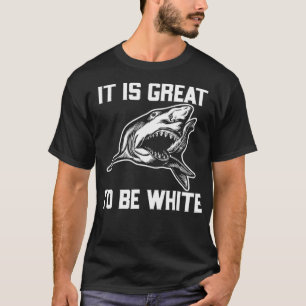 It Is Great To Be White Shark Funny  T-Shirt