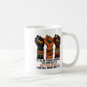 It Is In Your Hands To Create A Batter Better Worl Coffee Mug