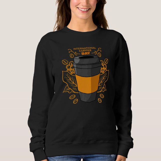 It Is International Coffee Day When I Wear This Sweatshirt (Front)