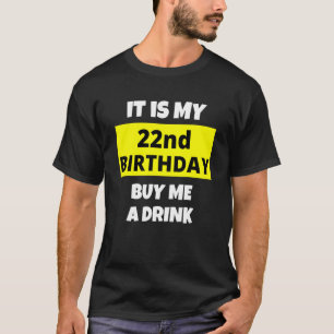 It Is My 22nd Birthday Buy Me A Drink Happy B Day  T-Shirt