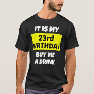 It Is My 23rd Birthday Buy Me A Drink Happy B Day T-Shirt