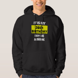 It Is My 36th Birthday Buy Me A Drink Happy B Day Hoodie