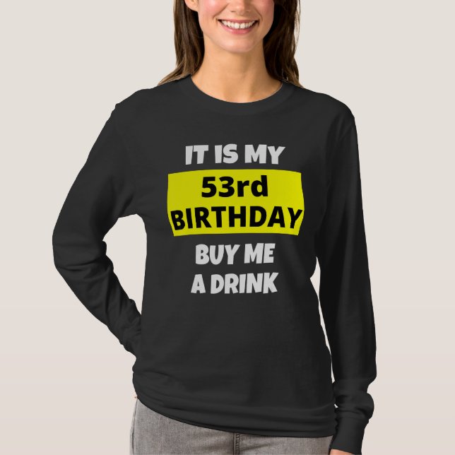 It Is My 53rd Birthday Buy Me A Drink Happy B Day  T-Shirt (Front)