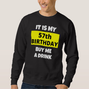 It Is My 57th Birthday Buy Me A Drink Happy B Day Sweatshirt