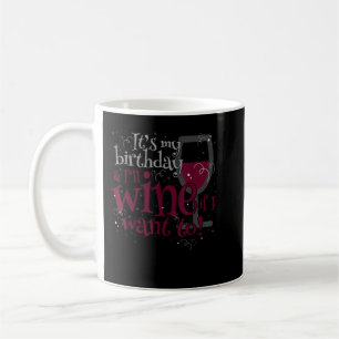 It Is My Birthday and I Will Wine If I Want To Coffee Mug