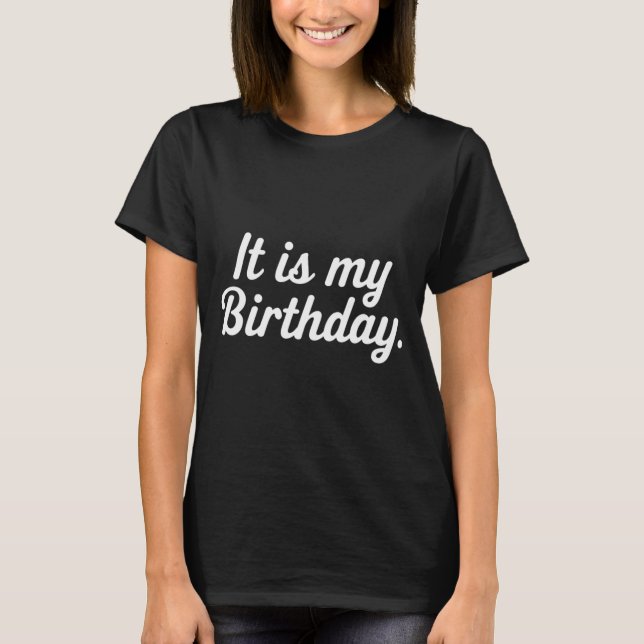 It Is My Birthday Celebration Fun T-Shirt (Front)