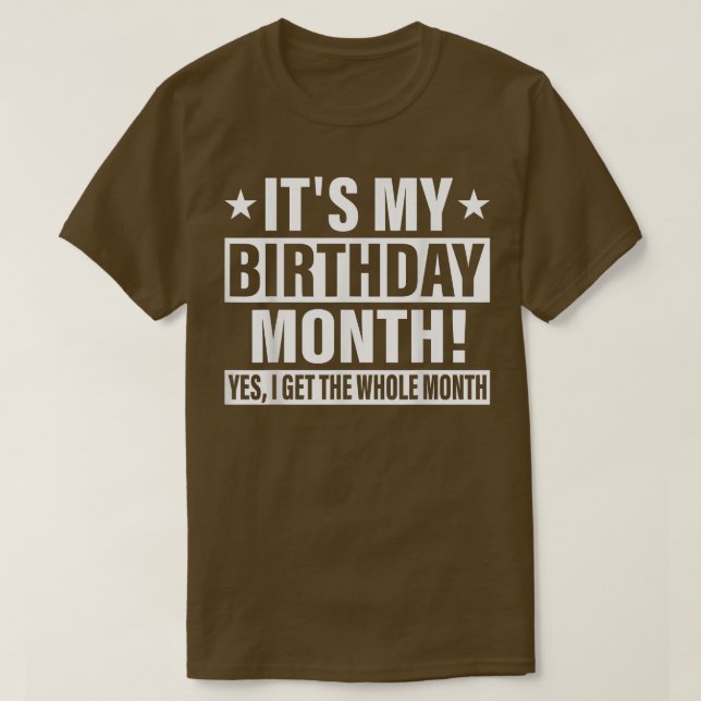 It is My Birthday Yes The Whole Month Birthday T-S T-Shirt (Design Front)