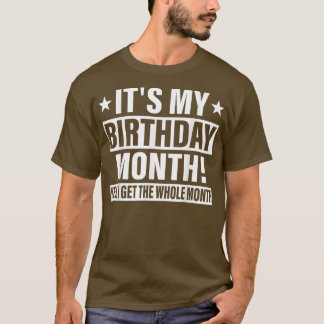 It is My Birthday Yes The Whole Month Birthday T-S T-Shirt