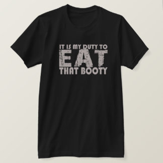 IT IS MY DUTY TO EAT THAT BOOTY T-SHIRT