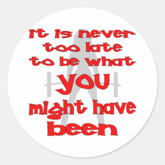 It Is Never Too Late To Be What You Might Have Classic Round Sticker