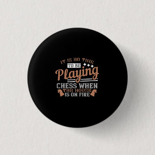 It Is No Time To Be Playing Chess When The House I 3 Cm Round Badge