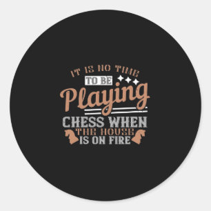 It Is No Time To Be Playing Chess When The House I Classic Round Sticker