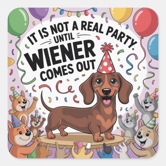 It Is Not A Real Party Until Wiener Comes Out Square Sticker (Front)
