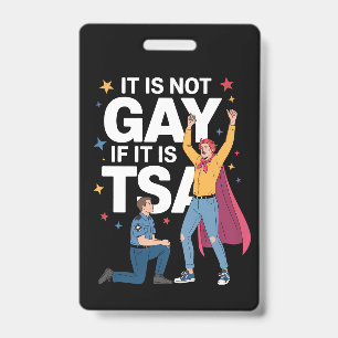 It Is Not Gay If It Is TSA Funny Security Airline ID Badge