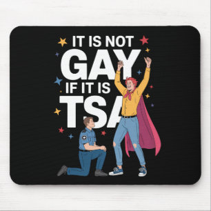 It Is Not Gay If It Is TSA Funny Security Airline Mouse Pad