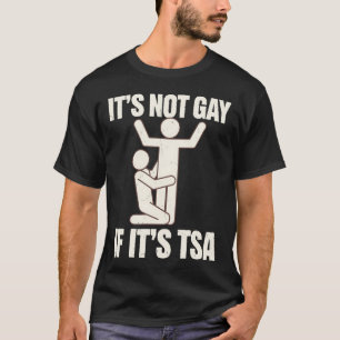 It Is Not Gay If It Is TSA Security Funny LGBTQ T-Shirt