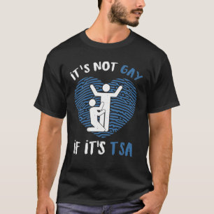 It Is Not Gay If It Is TSA Security T-Shirt