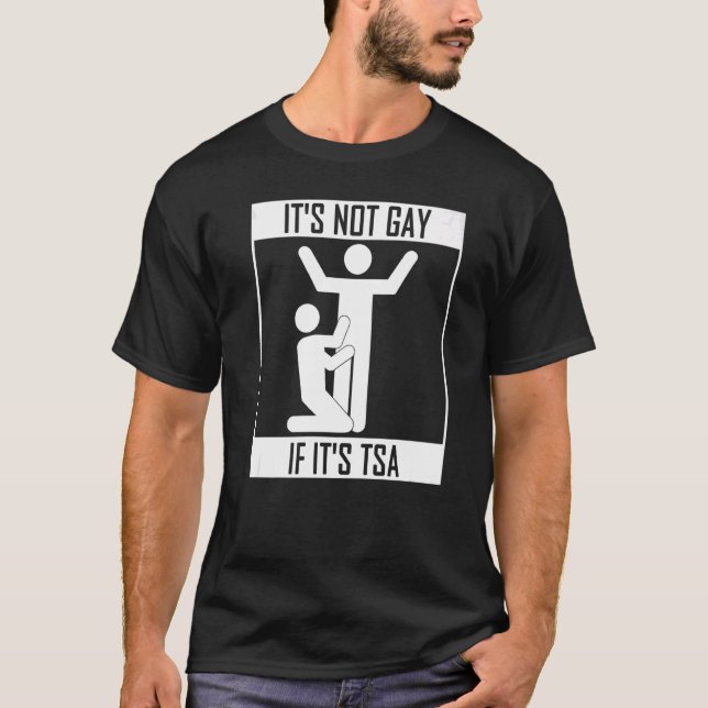 It Is Not Gay If It Is Tsa Security T-Shirt (Front)
