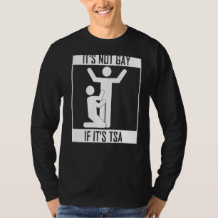 It Is Not Gay If It Is Tsa Security T-Shirt