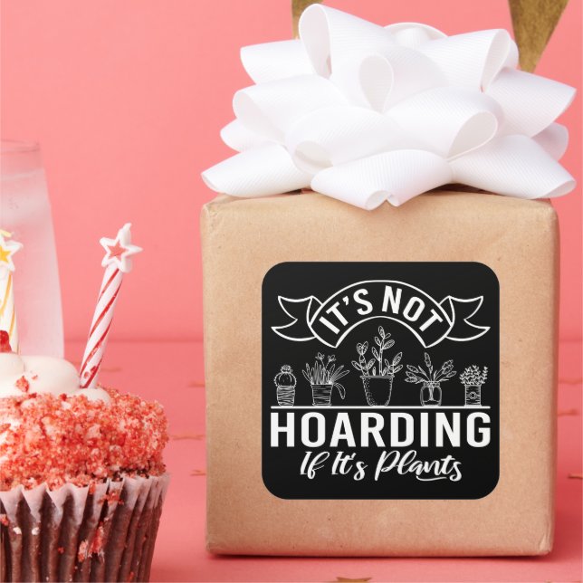 It is Not Hoarding If It is Plants Funny Gardening Square Sticker (Party)