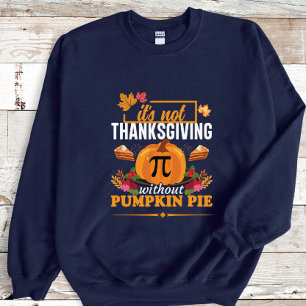 It is not Thanksgiving without pumpkin pie Design Sweatshirt