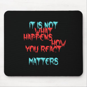 It Is Not What Happens To You Mouse Pad