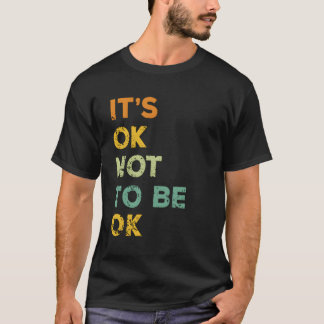 It Is Ok Not To Be Ok T-Shirt