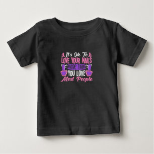 It Is Ok To Love Your Nails Baby T-Shirt