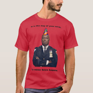 It is the day of your birth Capt Holt has never be T-Shirt