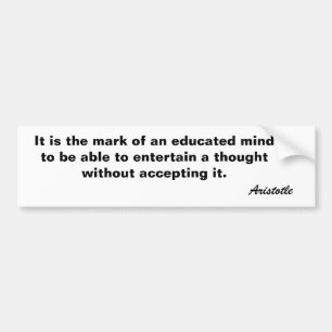 It is the mark of an educated mind to be able t... bumper sticker