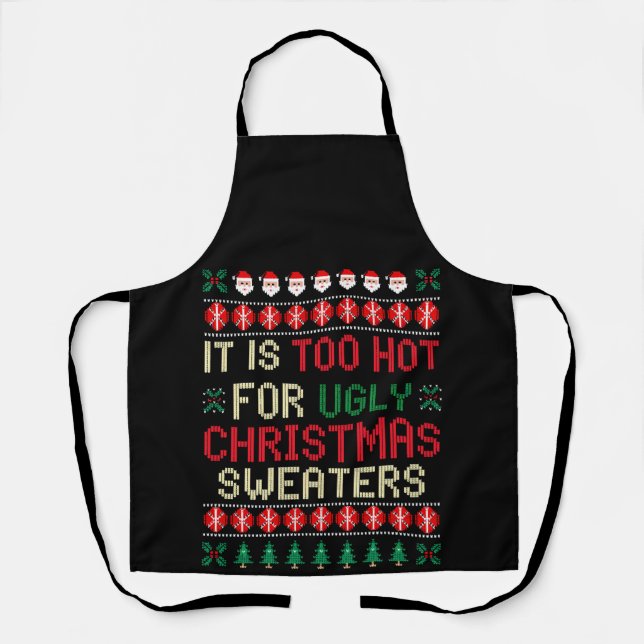 It Is Too Hot For Ugly Christmas Sweaters Santa Apron (Front)