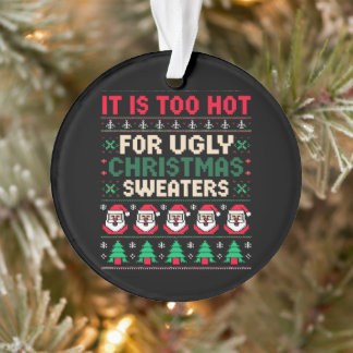 It Is Too Hot For Ugly Christmas Sweaters Santa Ornament
