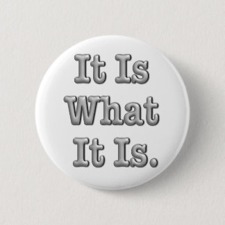 It Is What It Is 6 Cm Round Badge