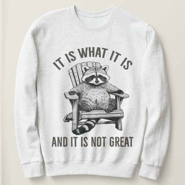 "It Is What It Is And It Is Not Great" Racoon  Sweatshirt (Design Front)
