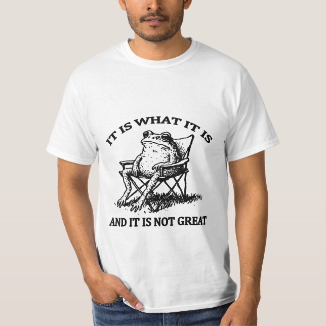 It Is What It Is And It Is Not Great Sarcastic  T-Shirt (Front)