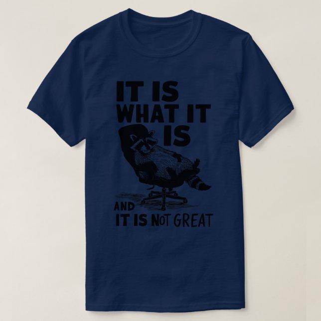 It Is What It Is And It Is Not Great T-Shirt (Design Front)