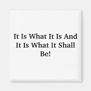 It Is What It Is And It Is What It Shall Be! Magnet